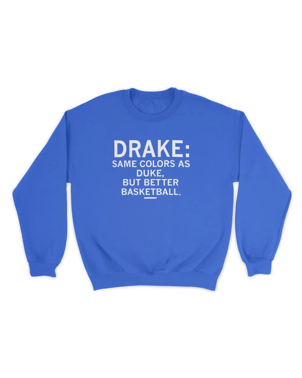 Drake Same Colors As Duke But Better Basketball T-Shirt Unisex Sweatshirt royal 