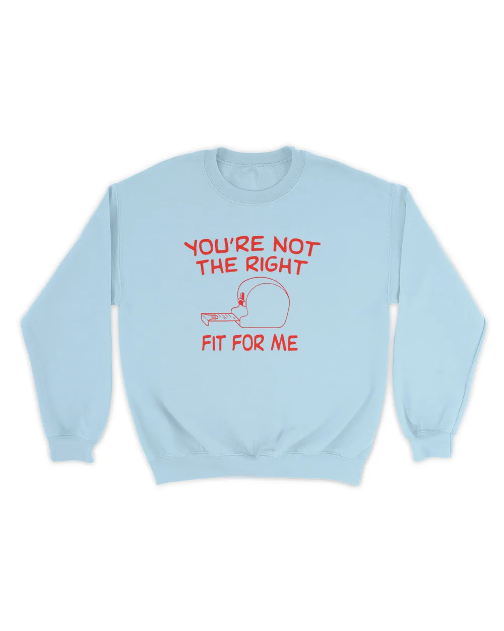 You're Not The Right Fit For Me Tee Shirt Unisex Sweatshirt light-blue 