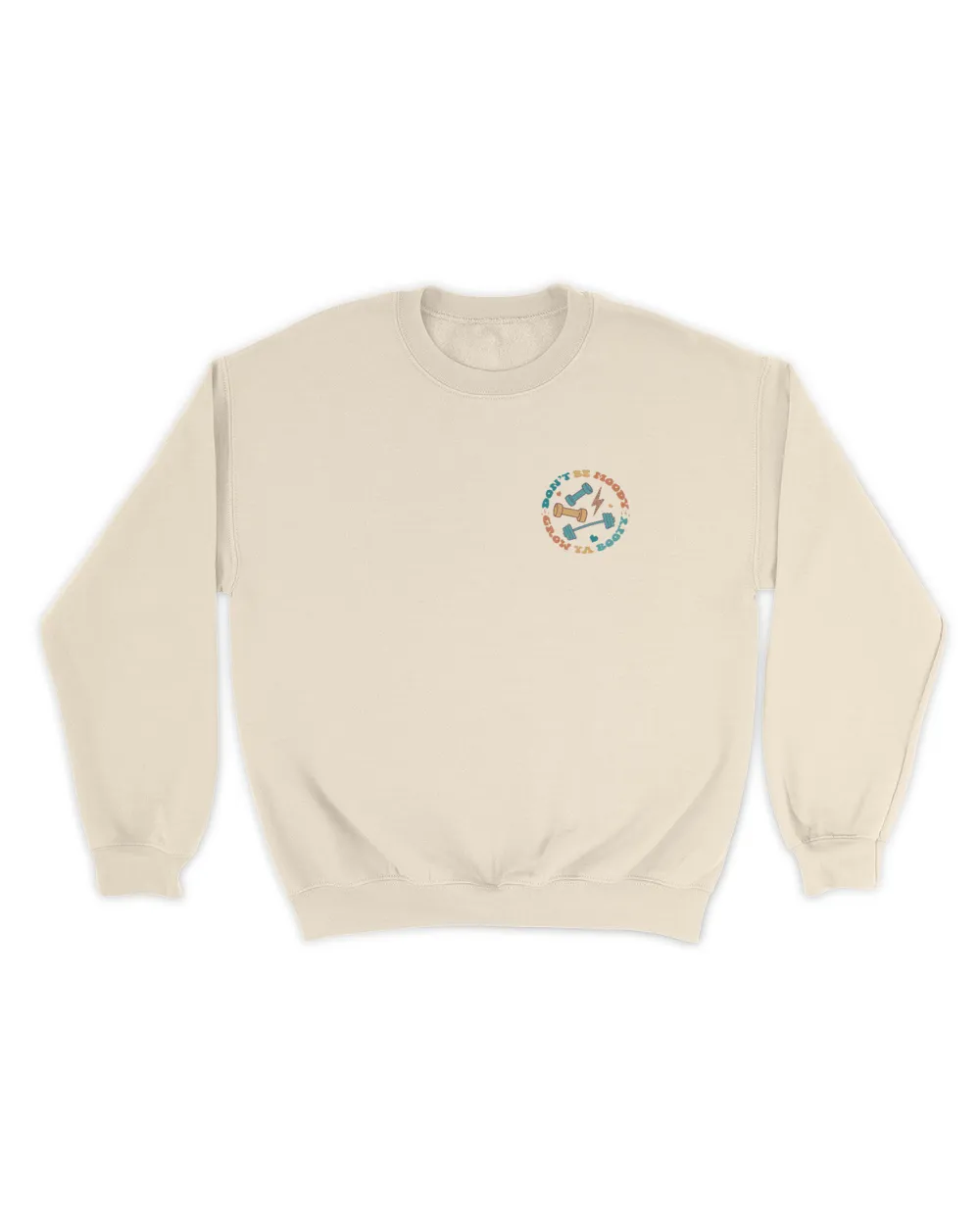 Don't be moody grow ya booty gymer shirt Unisex Sweatshirt sand s