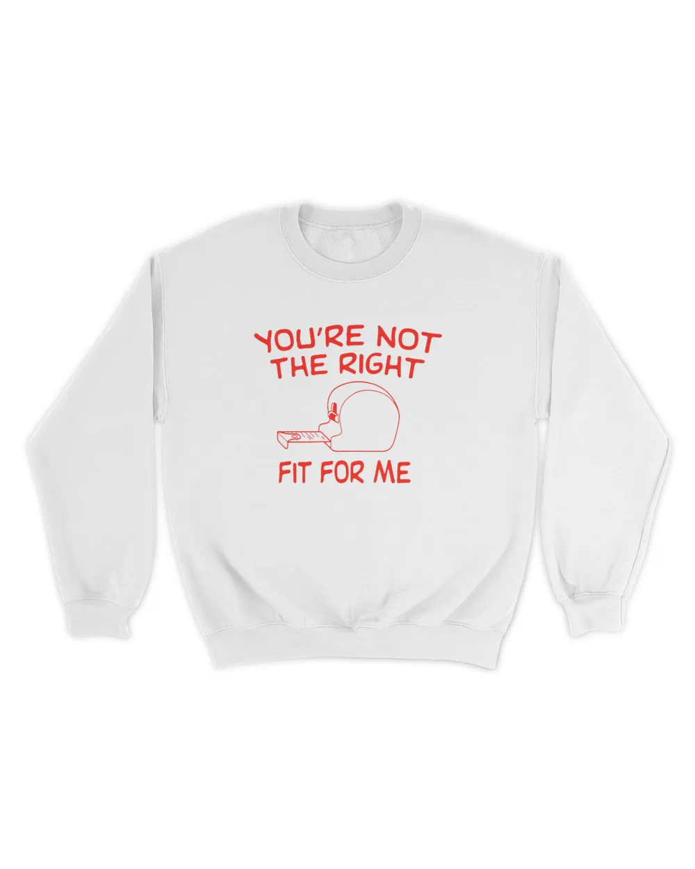 You're Not The Right Fit For Me Tee Shirt Unisex Sweatshirt white 
