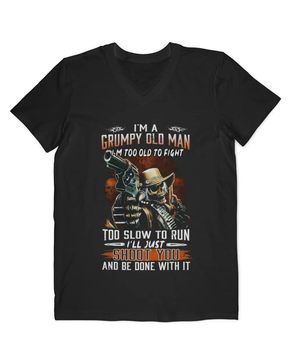 I'm a Grumpy old man I'm too old to fight too slow to run i'll just shoot you and be done with it