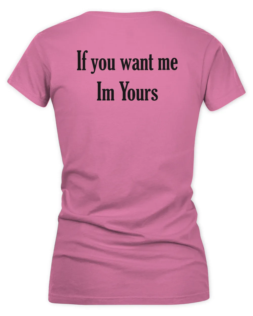 If You Want Me Im Yours T Shirt, Hoodie, Sweatshirt