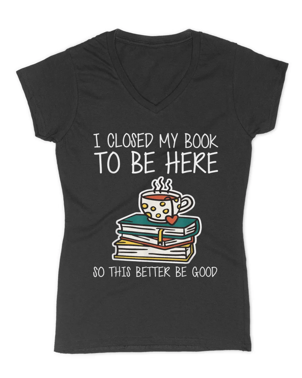 I Closed My Book To Be Here So This Better Be Good T-Shirt