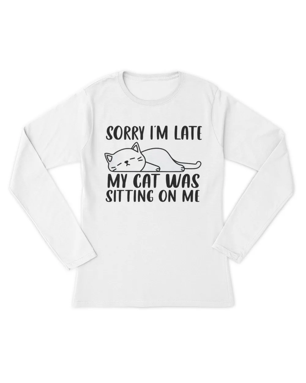 Sorry I'm Late My Cat Was Sitting On Me Funny Lazy Cat Lover QTCAT011222A23