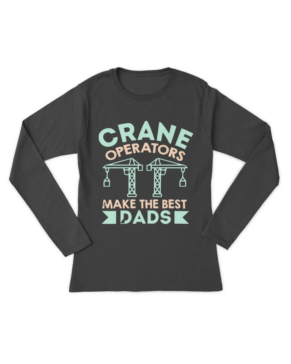 Crane Operators Make The Best Dads Funny Operator Dad