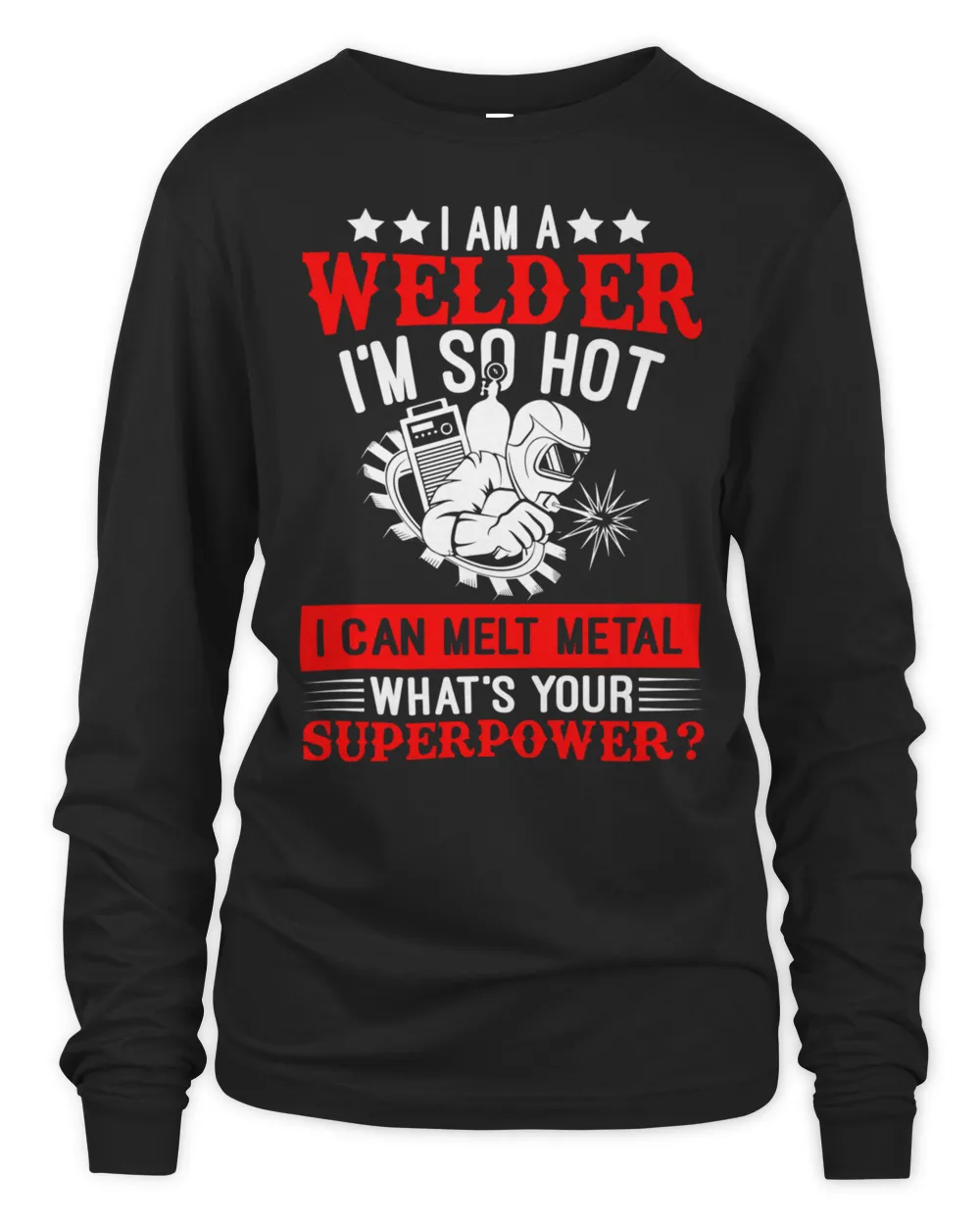 I'm a Welder I'm so Hot I Can Melt Metal T-Shirt