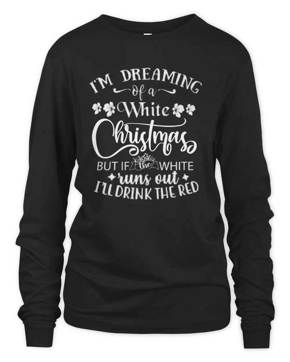 I'm dreaming of a white Christmas. But if the white runs out, I'll drink the red. T-Shirt