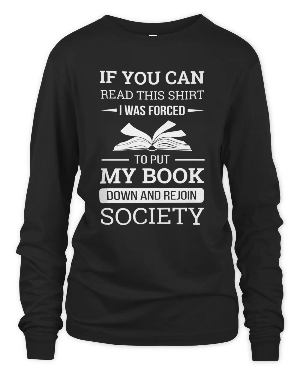 If you can read this shirt I was forced to put my book down and rejoin society