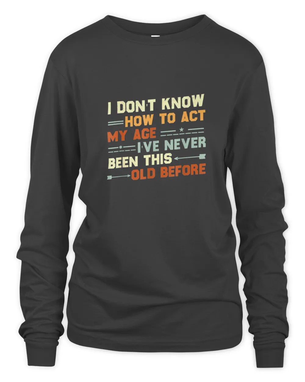I dont know how to act my age ive never been this old before cool7235 T-Shirt