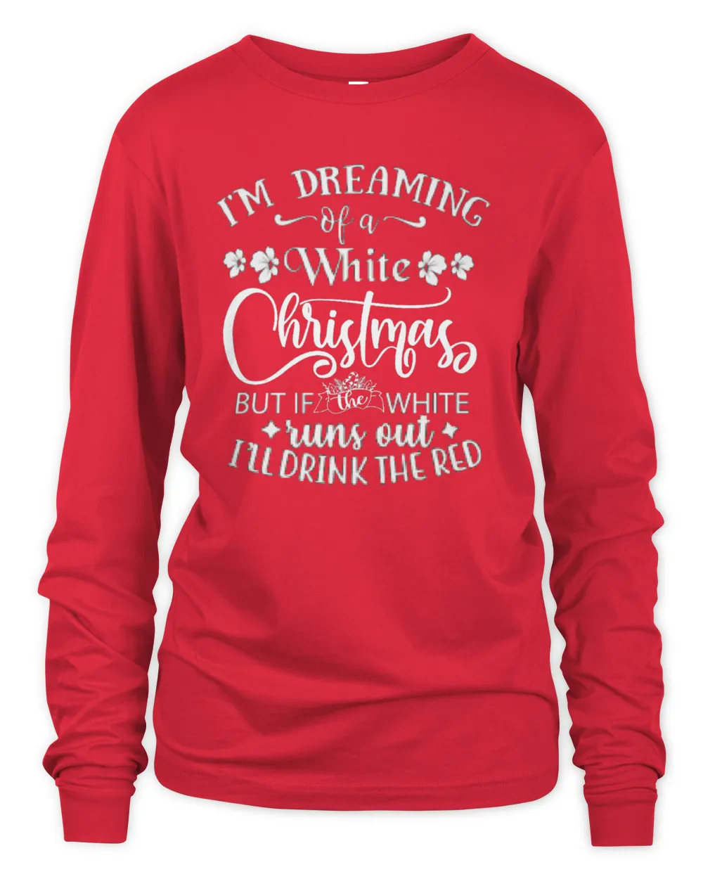 I'm dreaming of a white Christmas. But if the white runs out, I'll drink the red. T-Shirt