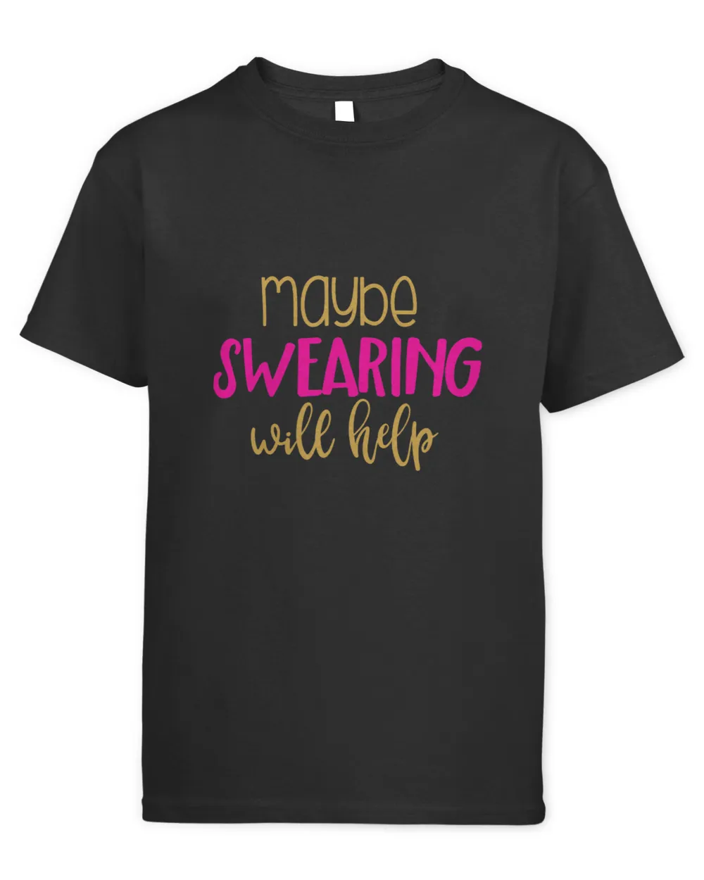 Maybe Swearing Will Help T Shirt