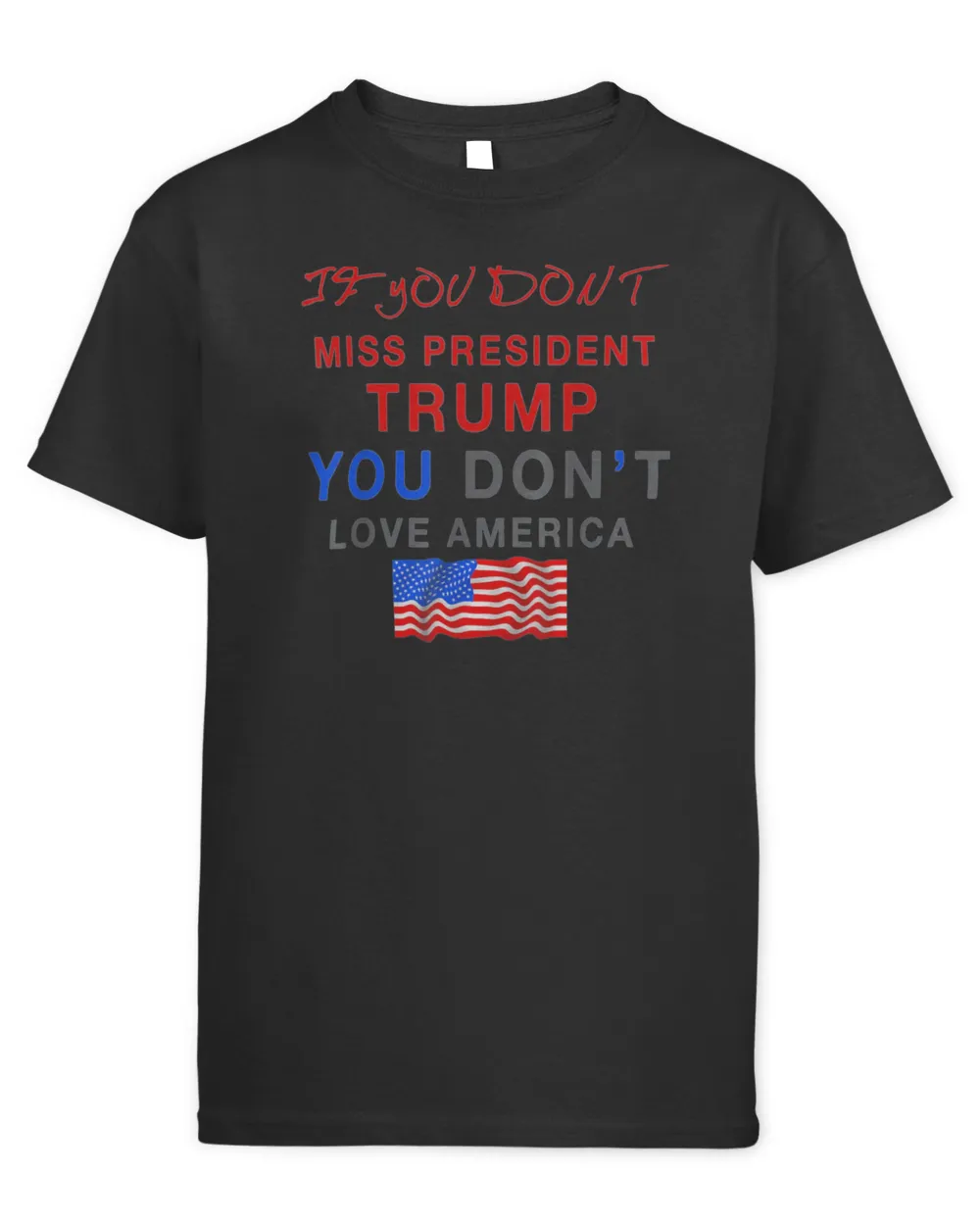 If You Don’t Miss Trump, You Don’t Love America Tee Shirt