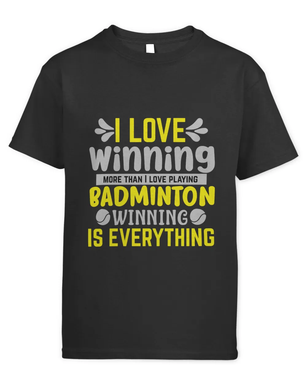 I LOVE Winning More Than I Love Playing BADMINTON WINNINGIS EVERYTHING Shirt, Badminton Shirt,Badminton T-shirt,Funny Badminton Shirt, Badminton Gift,Sport Shirt