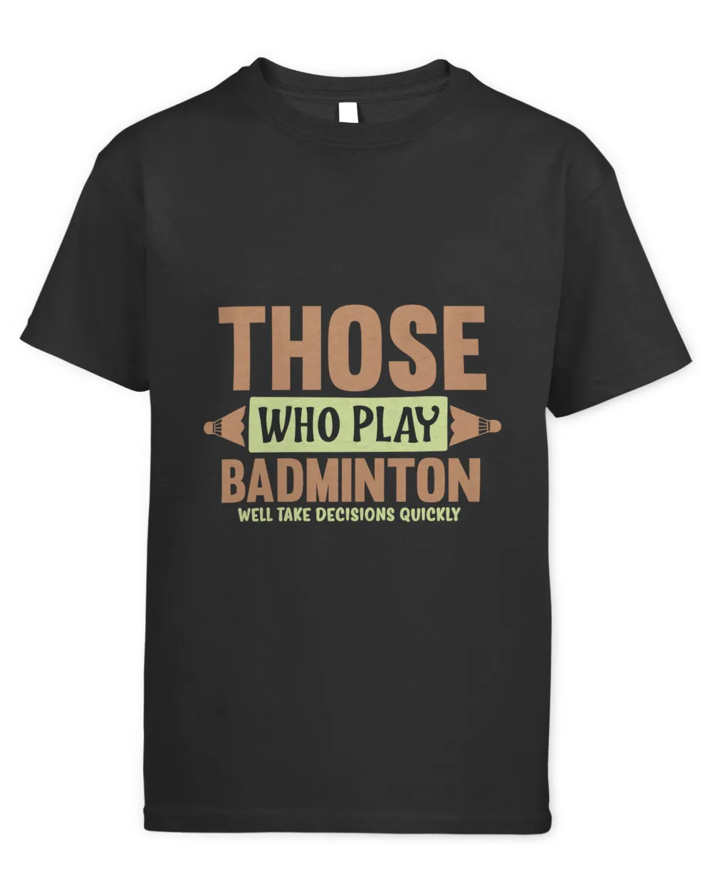 THOSE WHO PLAY BADMINTON WELL TAKE DECISIONS QUICKLY Shirt, Badminton Shirt,Badminton T-shirt,Funny Badminton Shirt, Badminton Gift,Sport Shirt