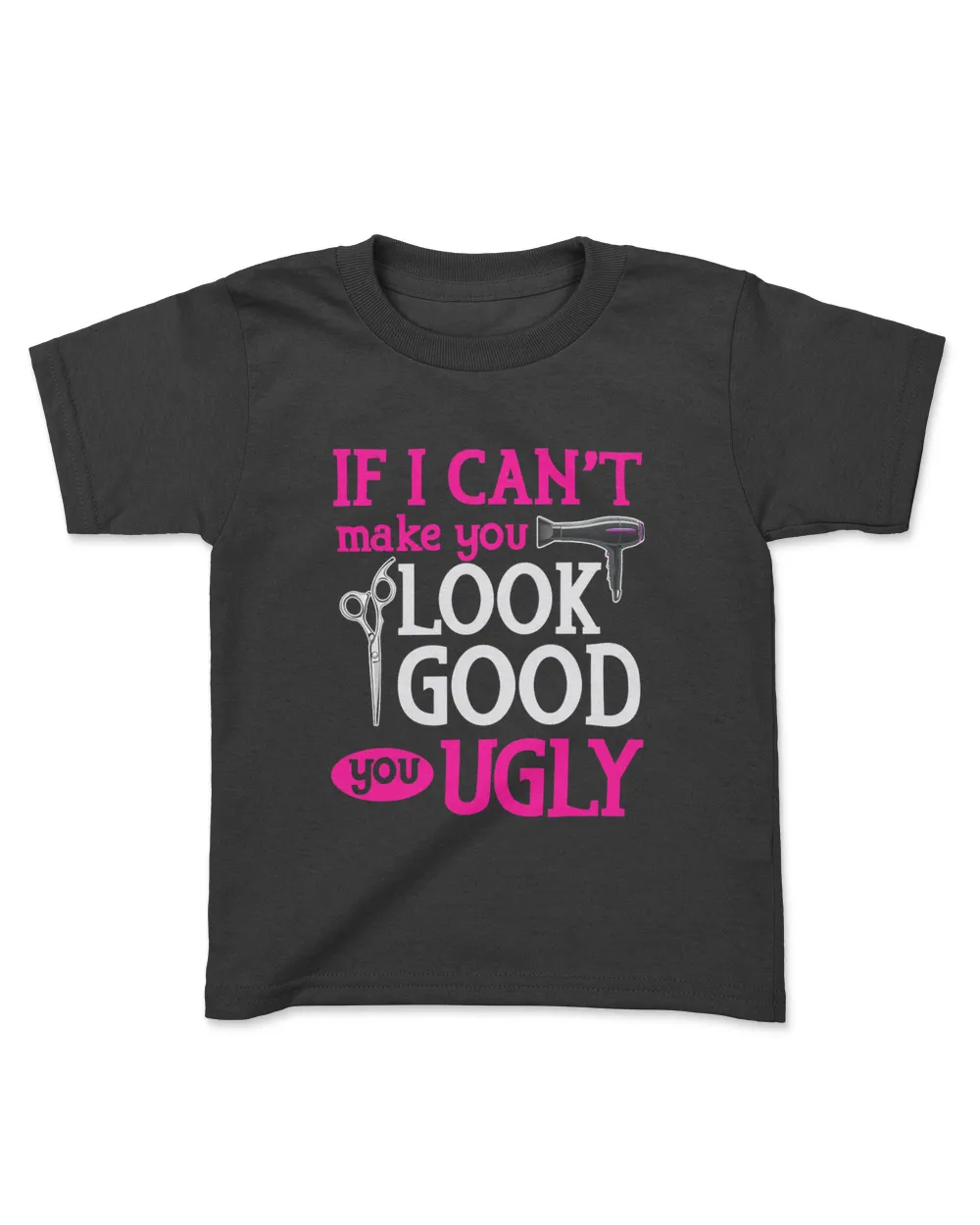 If I Cant Make You Look Good You Ugly Hairstylist