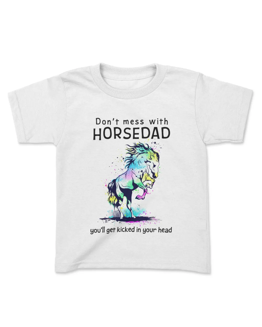Don't mess with Horsedad you'll get kicked in your head