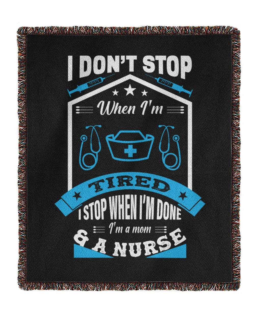 Nurse Day I Don't Stop When I Am Tired I Stop When I Am Done I Am A Mom & A Nurse