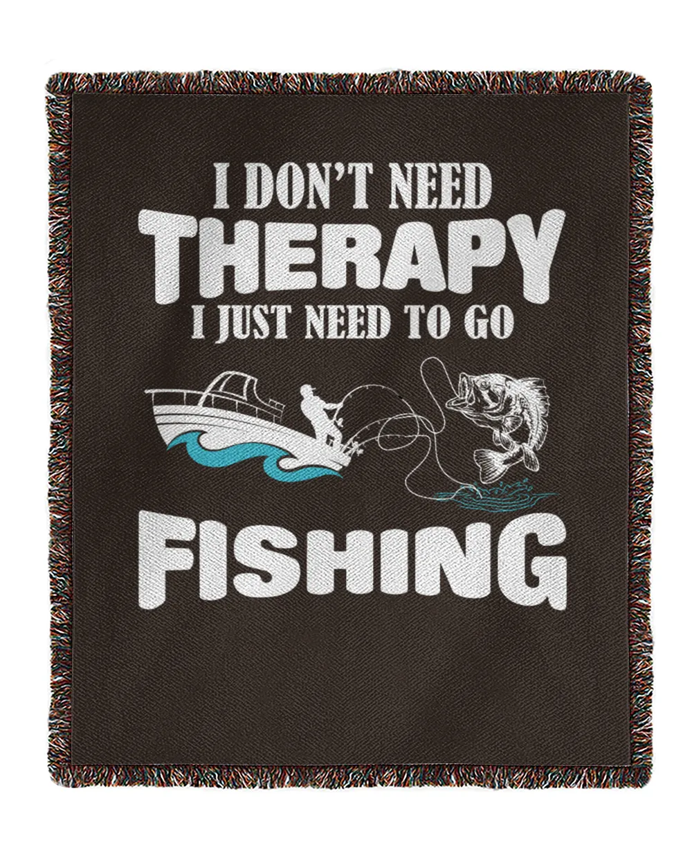 I Don't Need Therapy I Just Need To Go Fishing