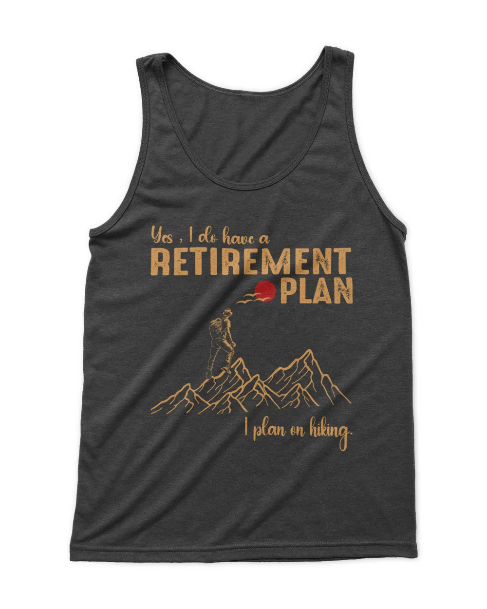 Yes, I do have a Retirement Plan - I plan on hiking t-shirt