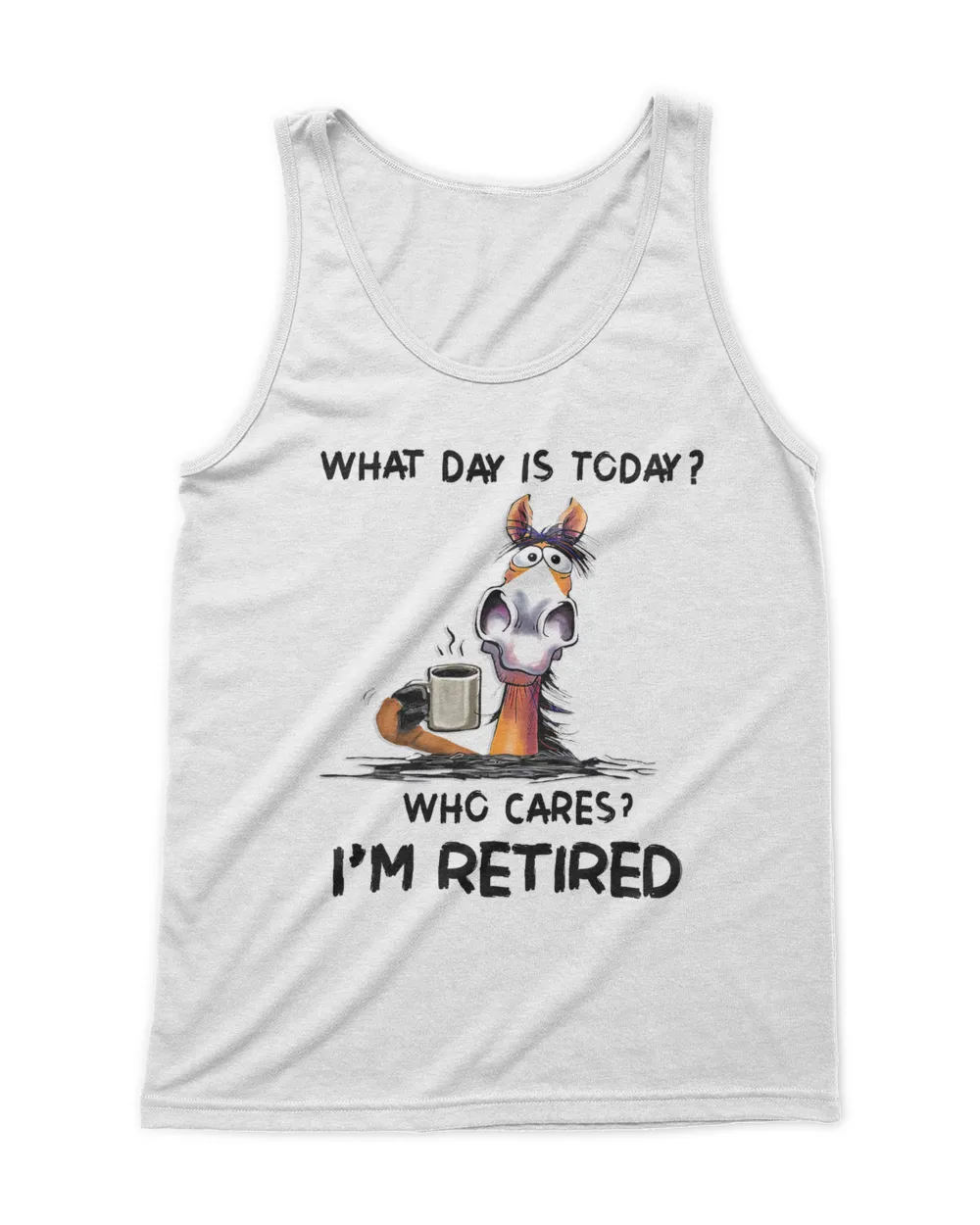What Day IS To Day Who Cares I'm Retired  QTHORSE1022A1-W