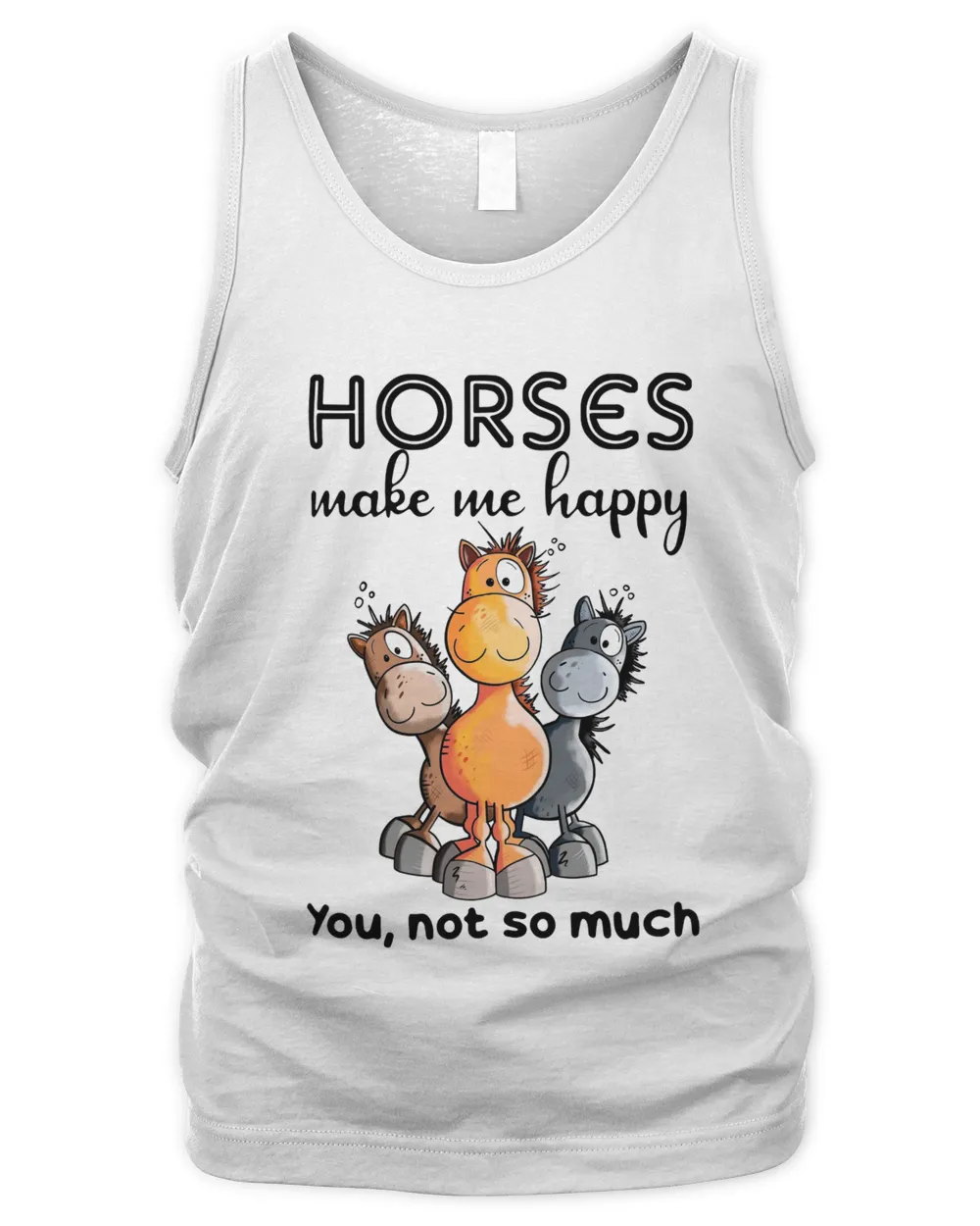 Horses make me happy You, not so much
