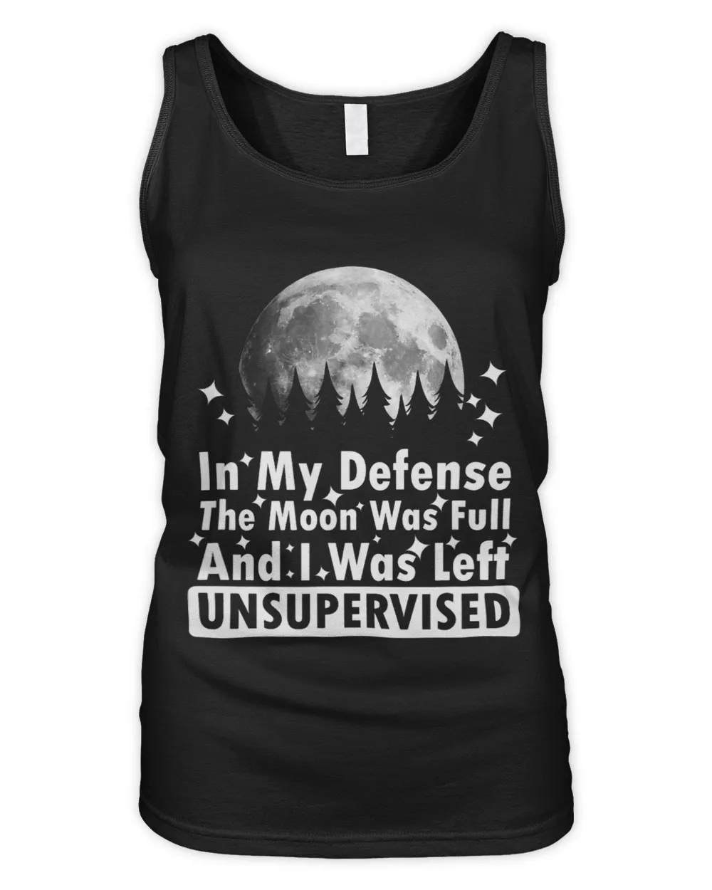 In My Defense The Moon Was Full And I Was Left Unsupervised 4 Women's Tank Top black s