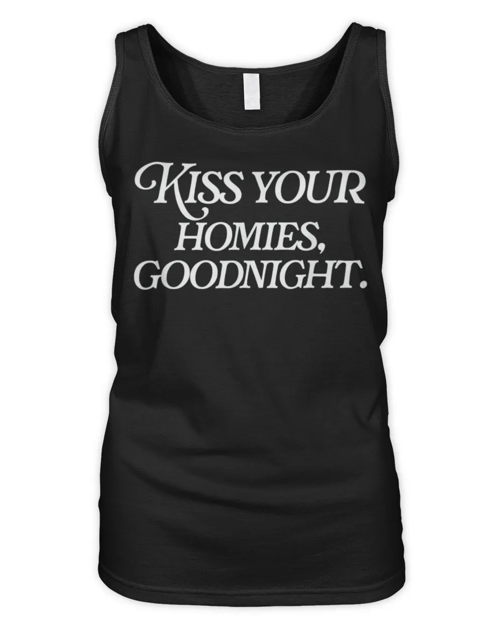 Kiss Your Homies Goodnight Funny Sarcasm Viral Meme Go Hard Shirt