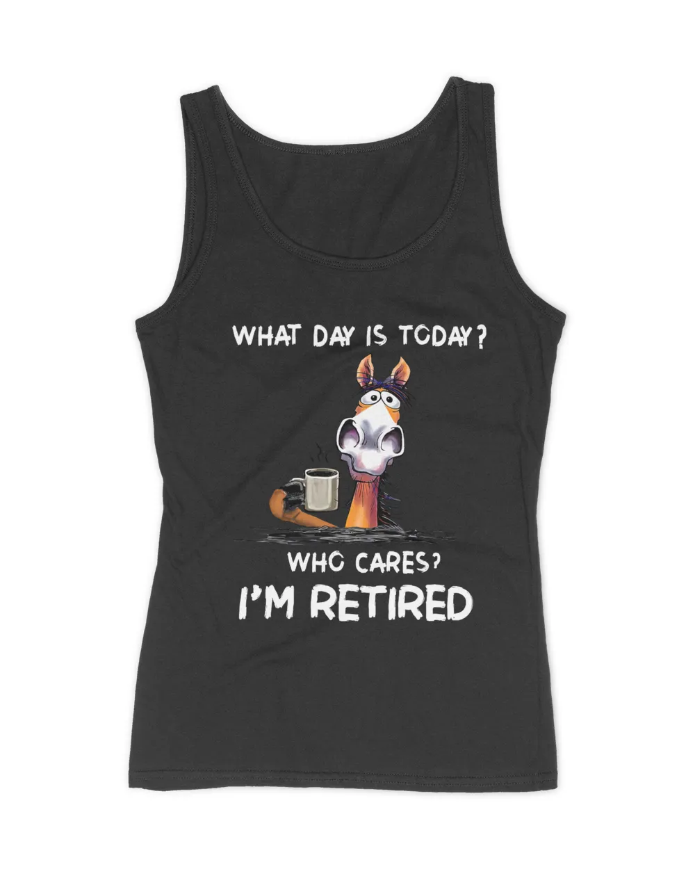 What Day IS To Day Who Cares I'm Retired  QTHORSE1022A1