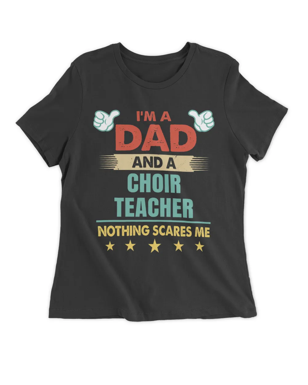 Mens Im A Dad And A Choir Teacher Nothing Scares Me