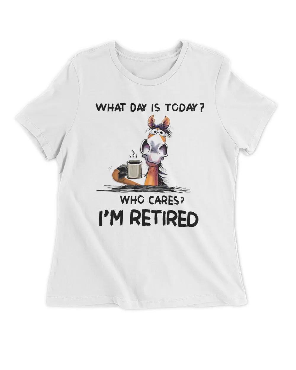 What Day IS To Day Who Cares I'm Retired  QTHORSE1022A1-W