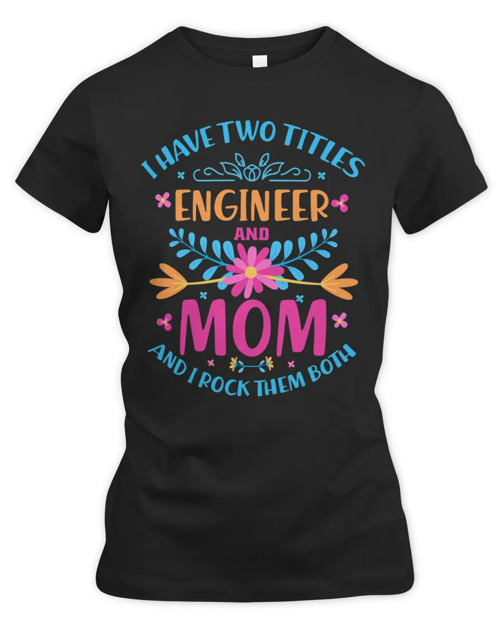 I Have Two Titles Mom And Engineer Cute Flowers Costume