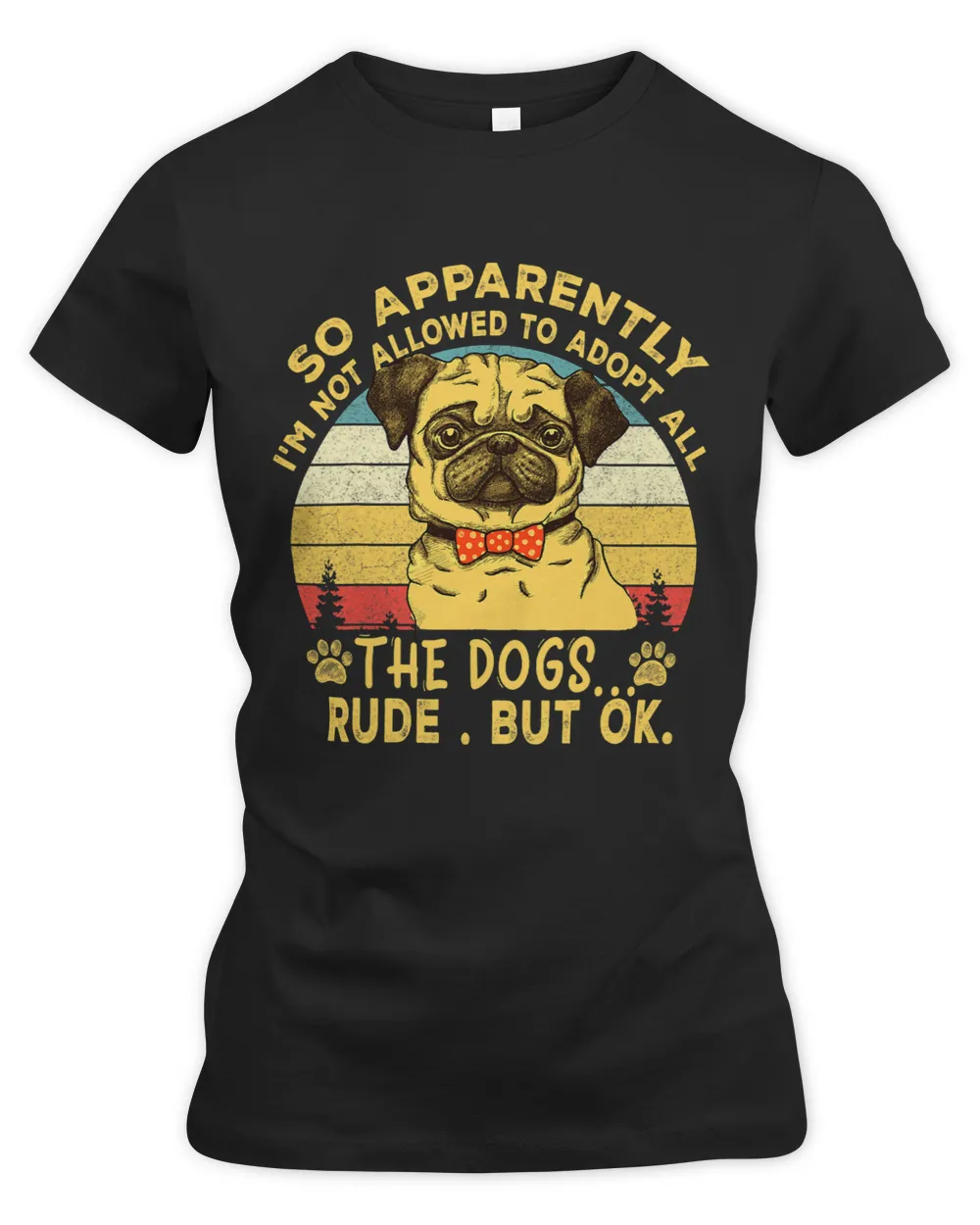 So Apparently Im Not Allowed To Adopt All The Dogs PUG Tee