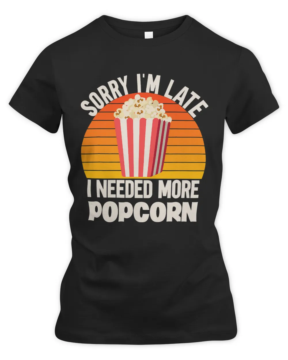 Sorry Im Late Needed More Popcorn Movie Popcorn Lover