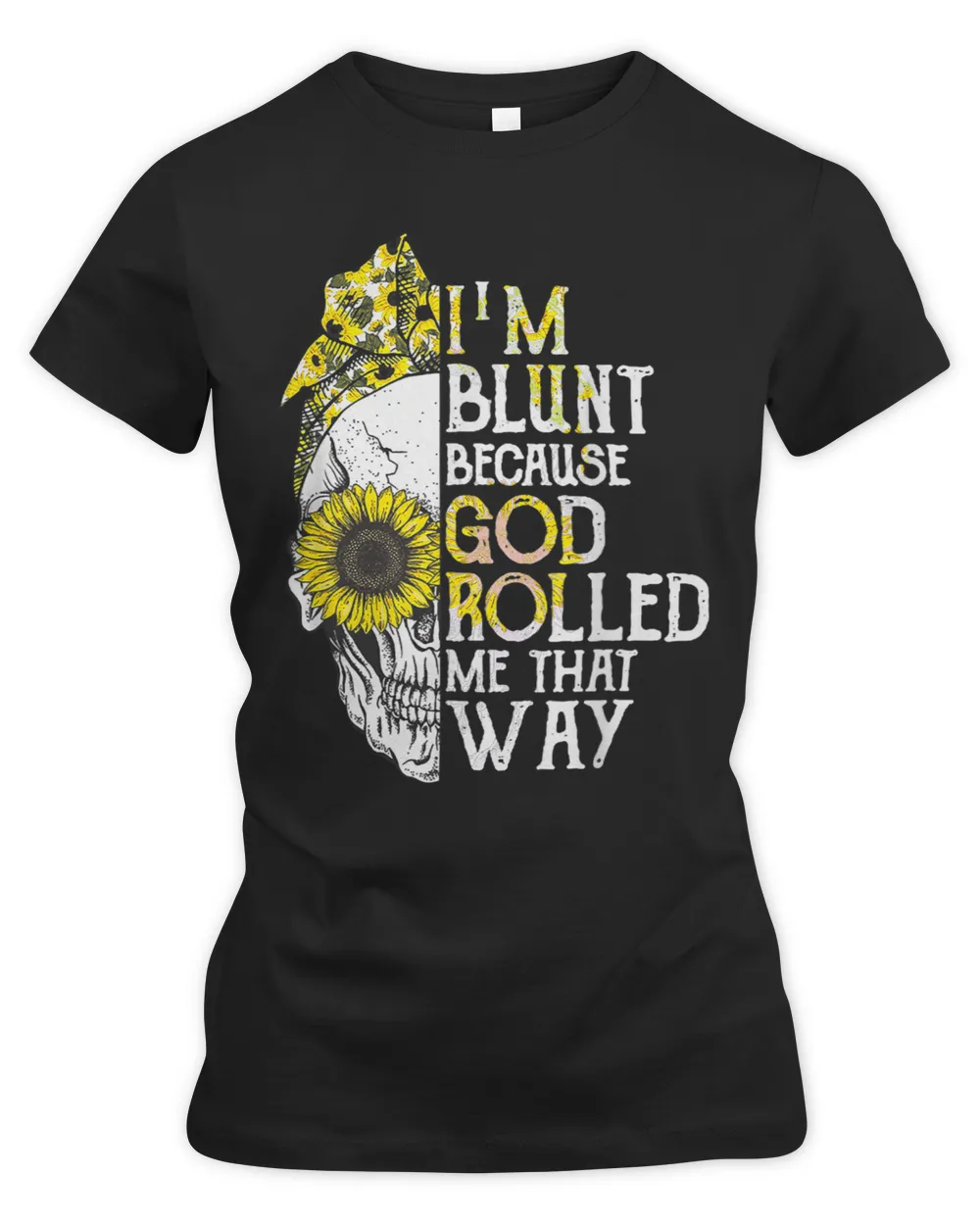 Skull Sunflower I am Blunt Because God Rolled Me That Way
