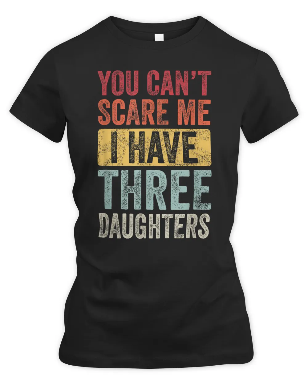 You Can't Scare Me I Have Three Daughters | Retro Funny Dad T-Shirt