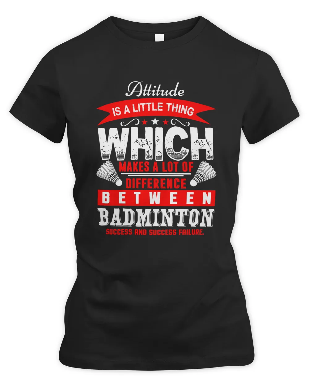 Attitude IS A LITTLE THINGWHICHMAKES A LOT OFDIFFERENCEBETWEENBADMINTONSUCCESS AND SUCCESS FAILURE Shirt, Badminton Shirt,Badminton T-shirt,Funny Badminton Shirt, Badminton Gift,Sport Shir