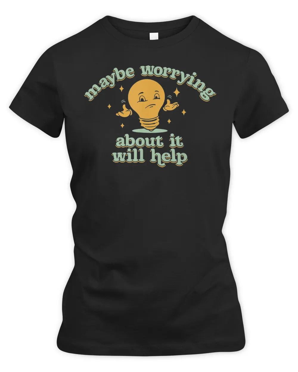 Maybe Worrying About It Will Help Shirt