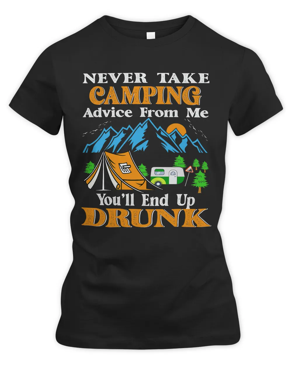 Never Take Camping Advice From Me Youll End Up Drunk Camp