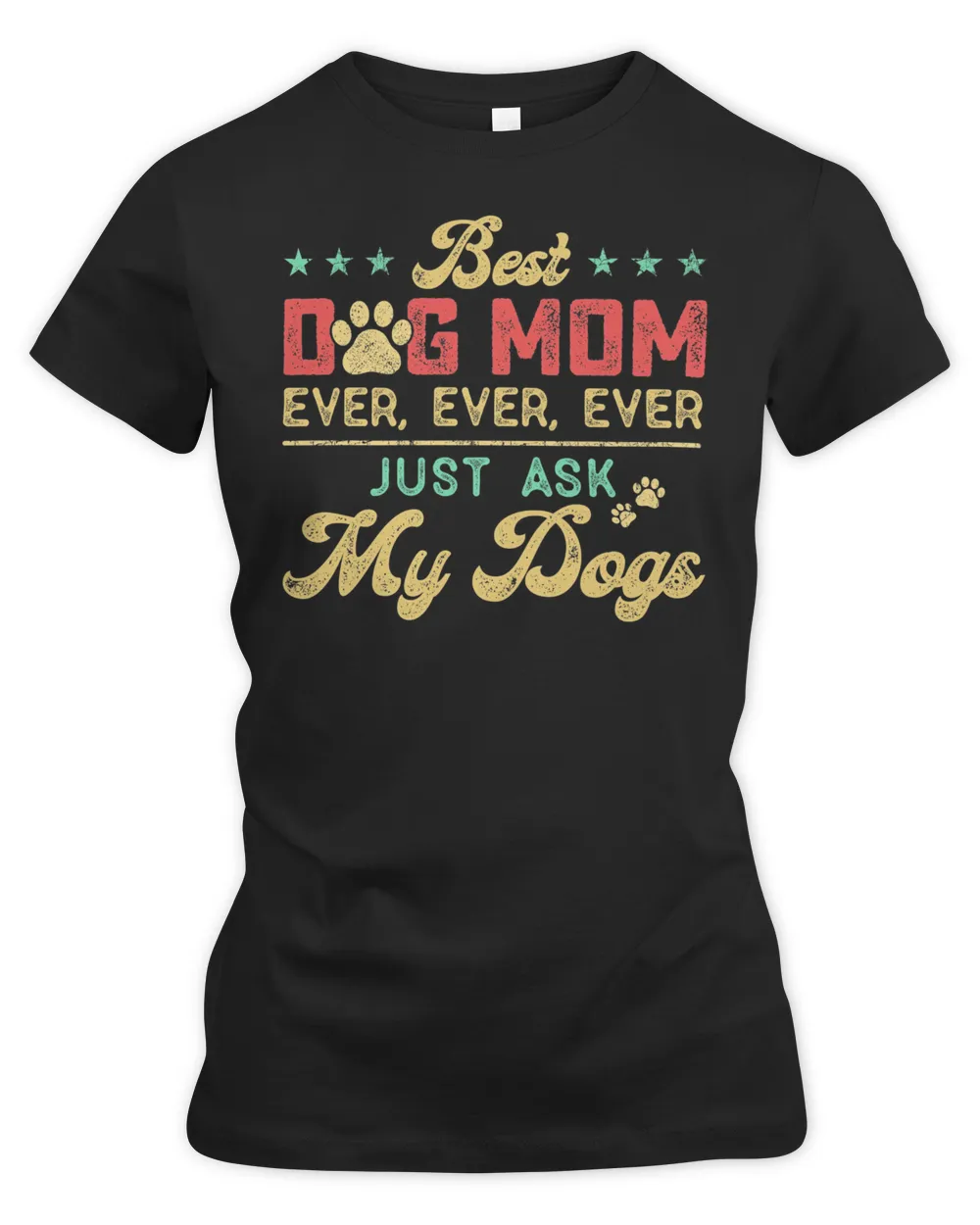 Best Dog Mom Ever Ever Ever Just Ask My Dogs Shirt