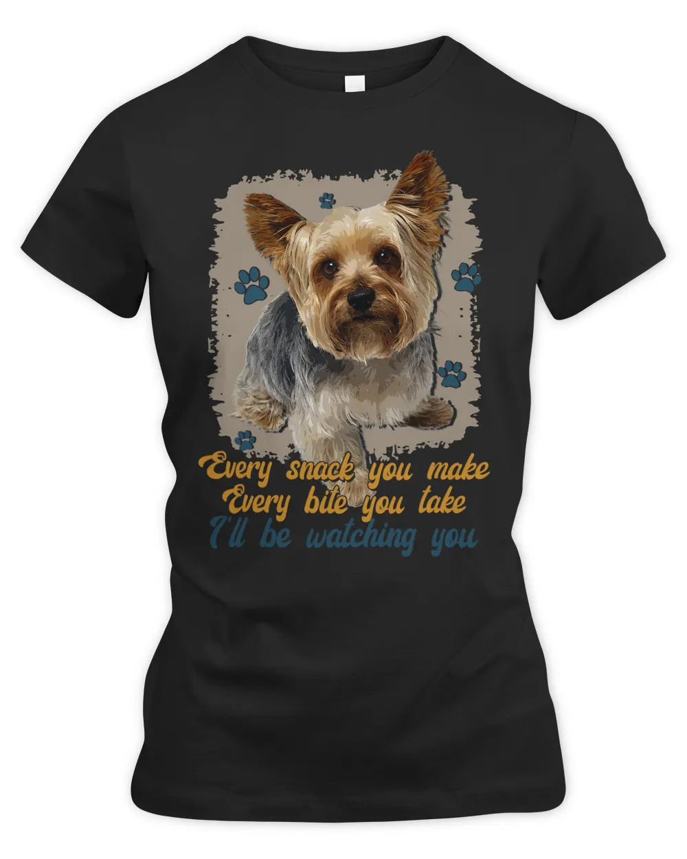 Every Snack You Make Ill Be Watching You Yorkshire Terrier