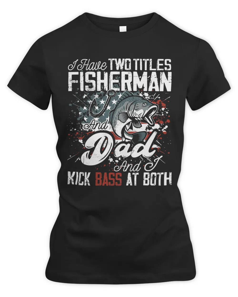 I Have Two Titles Shirt I Have Two Titles Dad And Fisherman 11