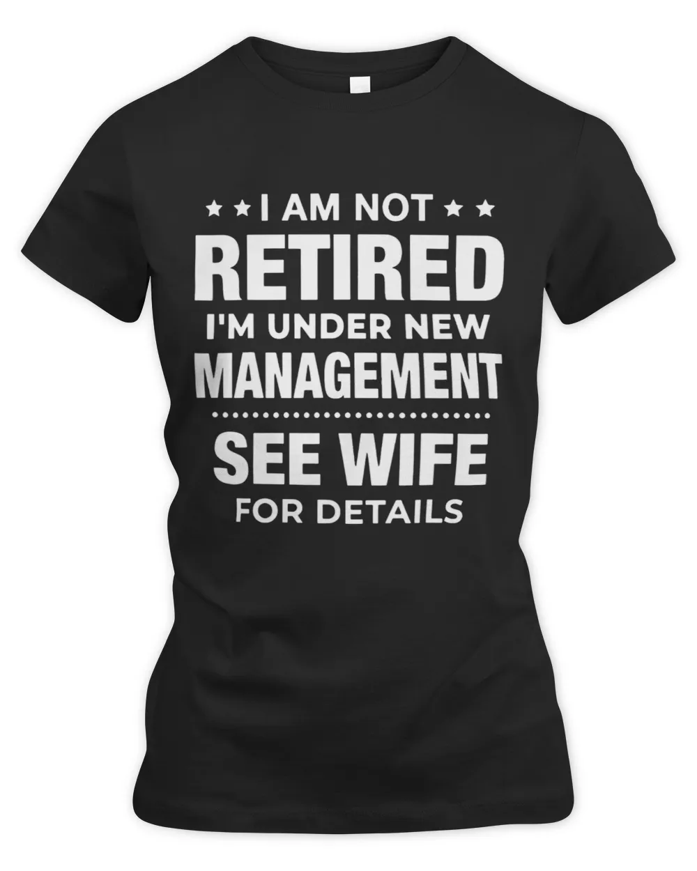I m Not Retired I m Under New Management See Wife For Detail