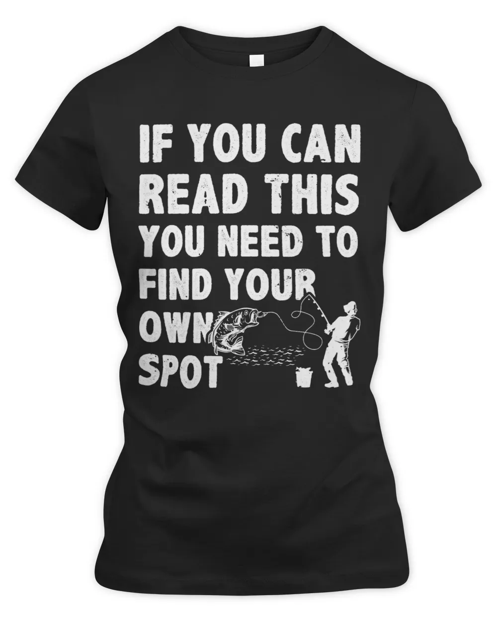 If You Can Read This You Need To Find Your Own Spot Fisher