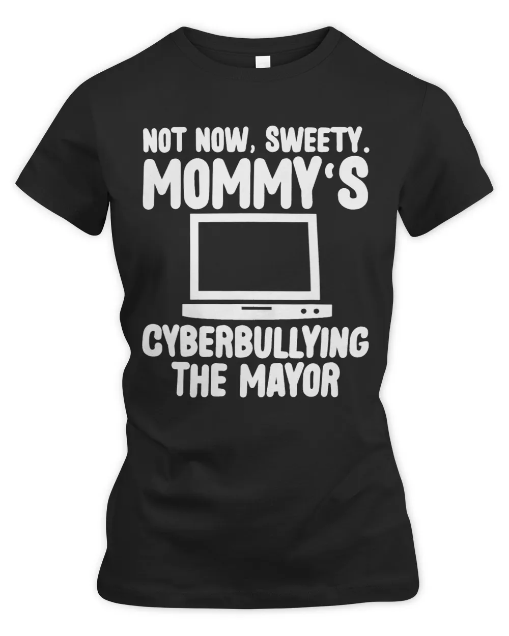 Not Now Sweety Mommy Cyberbullying The Mayor Funny Mother