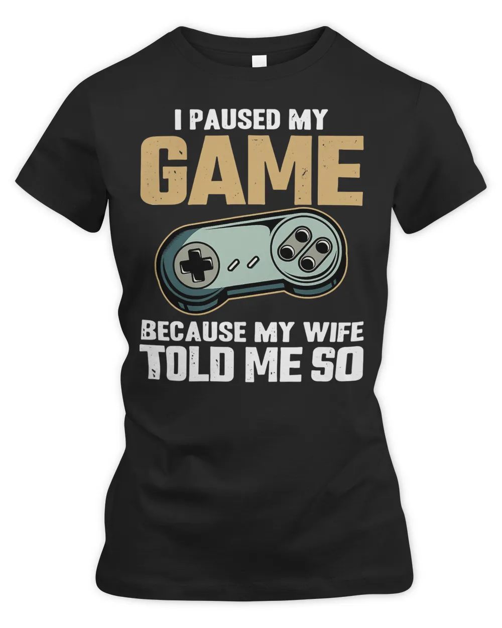 Game Gaming I paused my game because my wife told me so Video Games 32 Gamer Loving Game
