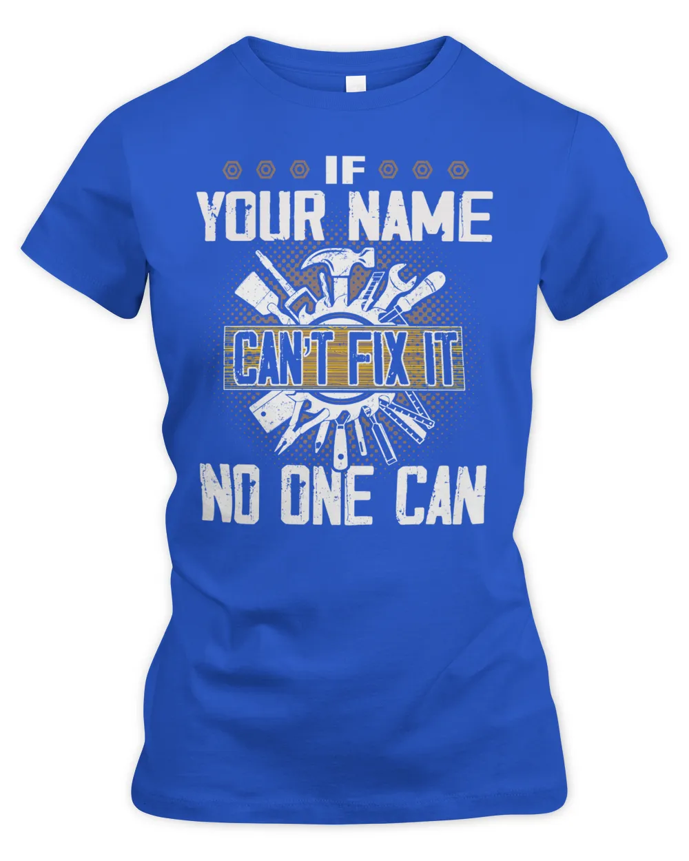 If YOUR NAME Can't Fix It . No One Can . Design Your Own T-shirt Online