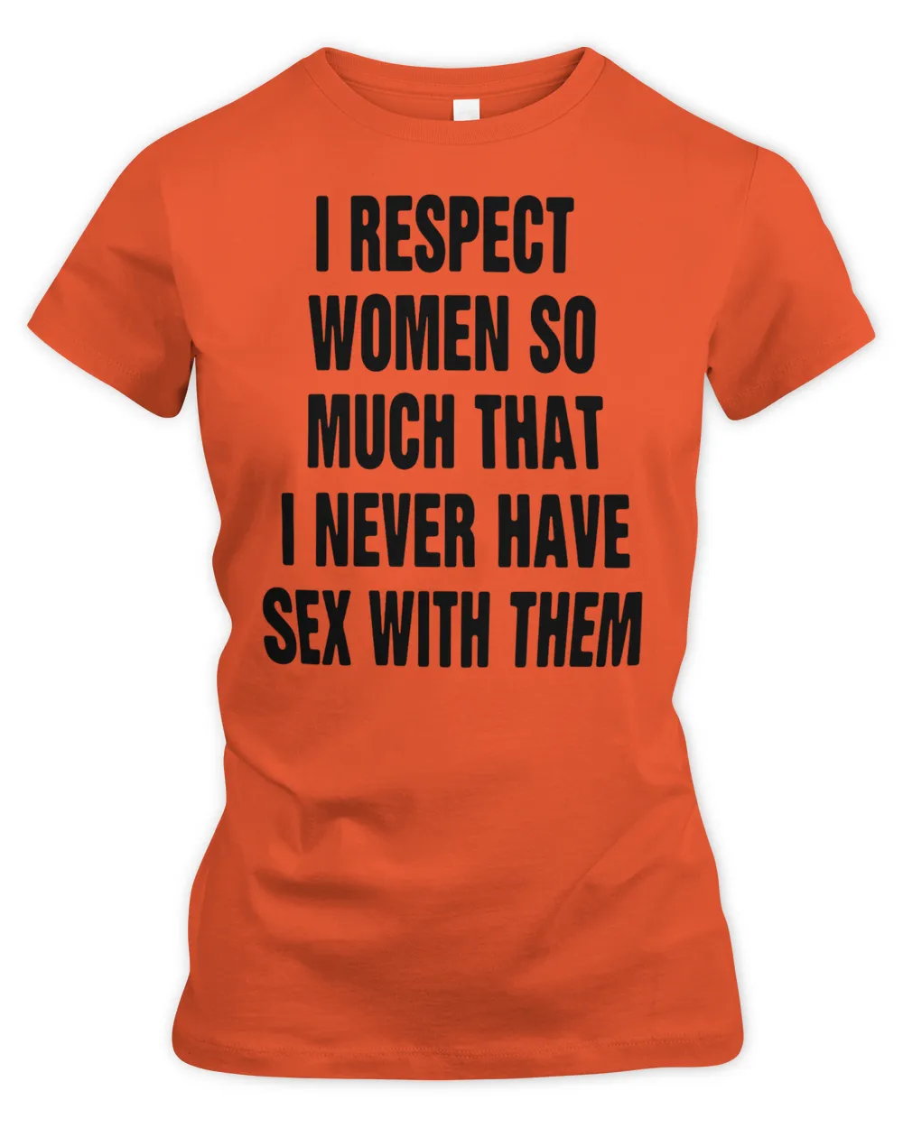 Official I respect women so much that I never have sex with them T-shirt