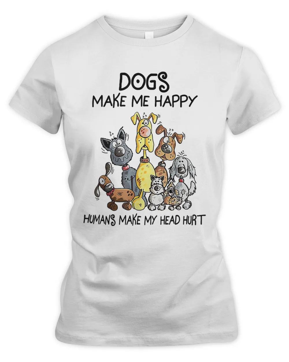 Dogs Make Me Happy, Humans Make My Head Hurt T-Shirt