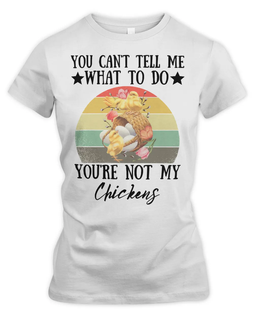 Chicken Cock You Cant Tell Me What To Do Youre Not My Chickens Funny Farmer Chicken Lover Rooster Hen