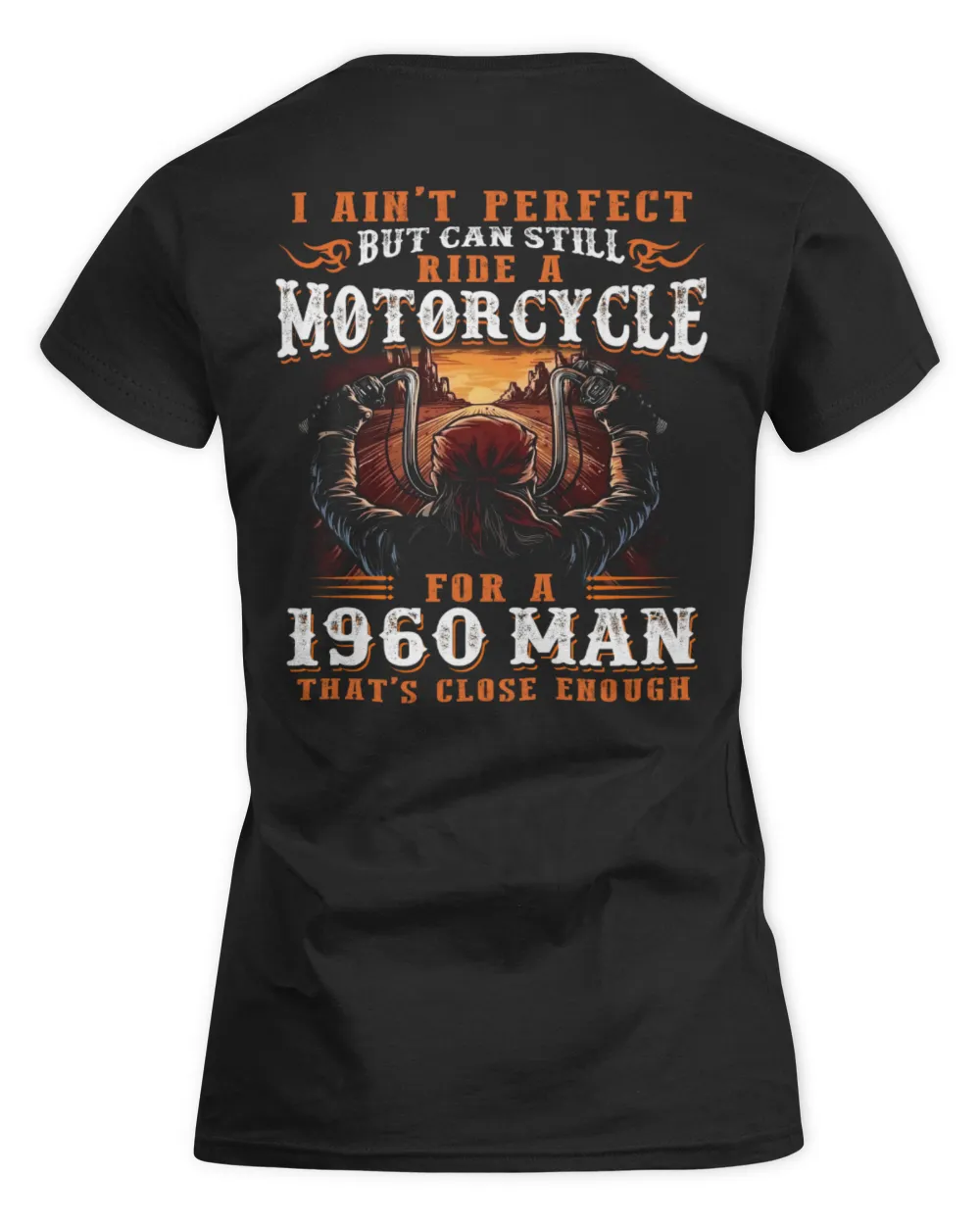 I AIN'T PERFECT BUT CAN STILL RIDE A MOTORCYCLE FOR A 1960 MAN